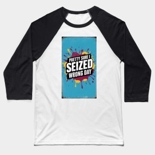 Pretty Sure I Seized The Wrong Day Baseball T-Shirt